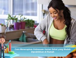Cara Menerapkan Kebiasaan Harian Sehat yang Mudah Dipraktikkan di Rumah