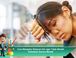 Cara Mengatur Batasan Diri agar Tidak Mudah Kelelahan Secara Mental