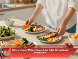 Cara Mengatur Makan Malam Agar Tidak Mengganggu Proses Diet