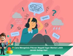 Cara Mengelola Pikiran Negatif Agar Mental Lebih Jernih Setiap Hari
