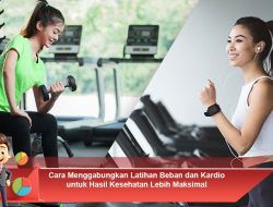 Cara Menggabungkan Latihan Beban dan Kardio untuk Hasil Kesehatan Lebih Maksimal
