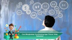 Cara Menghadapi Overthinking Agar Pikiran Tetap Terkontrol