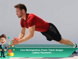 Cara Meningkatkan Power Tubuh dengan Latihan Plyometric