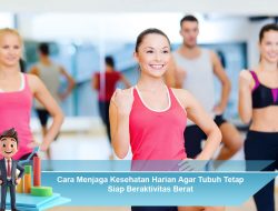 Cara Menjaga Kesehatan Harian Agar Tubuh Tetap Siap Beraktivitas Berat