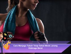 Cara Menjaga Tubuh Tetap Sehat Meski Jarang Olahraga Berat