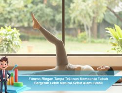 Fitness Ringan Tanpa Tekanan Membantu Tubuh Bergerak Lebih Natural Sehat Alami Stabil