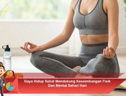 Gaya Hidup Sehat Mendukung Keseimbangan Fisik dan Mental Sehari-hari