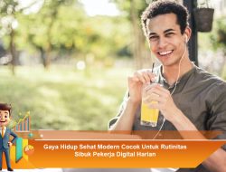 Gaya Hidup Sehat Modern Cocok Untuk Rutinitas Sibuk Pekerja Digital Harian
