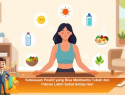 Kebiasaan Positif yang Bisa Membantu Tubuh dan Pikiran Lebih Sehat Setiap Hari