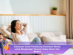 Kebiasaan Sehat Pendukung Kesehatan Mental untuk Menghadapi Tekanan Hidup Sehari-Hari Modern