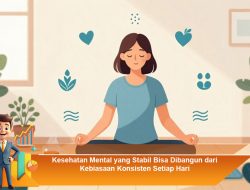 Kesehatan Mental yang Stabil Bisa Dibangun dari Kebiasaan Konsisten Setiap Hari