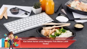 Kiat Sehat Harian untuk Mengatur Pola Makan Lebih Teratur