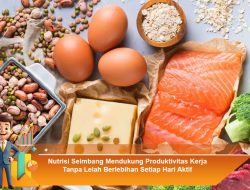Nutrisi Seimbang Mendukung Produktivitas Kerja Tanpa Lelah Berlebihan Setiap Hari Aktif