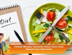 Panduan Mengatur Kebutuhan Nutrisi Harian untuk Memulai Gaya Hidup Sehat