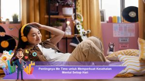Pentingnya Me Time untuk Memperkuat Kesehatan Mental Setiap Hari