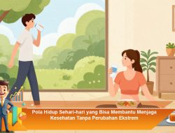 Pola Hidup Sehari-hari yang Bisa Membantu Menjaga Kesehatan Tanpa Perubahan Ekstrem