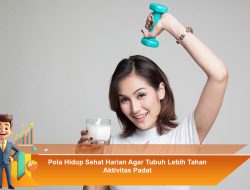 Pola Hidup Sehat Harian Agar Tubuh Lebih Tahan Aktivitas Padat