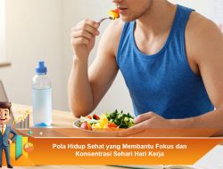 Pola Hidup Sehat yang Membantu Fokus dan Konsentrasi Sehari Hari Kerja