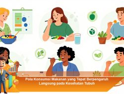 Pola Konsumsi Makanan yang Tepat Berpengaruh Langsung pada Kesehatan Tubuh