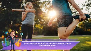 Rutinitas Sehat yang Wajib Dipraktikkan Agar Tubuh Tidak Mudah Sakit
