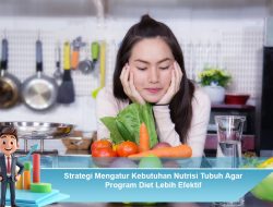 Strategi Mengatur Kebutuhan Nutrisi Tubuh Agar Program Diet Lebih Efektif