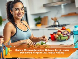 Strategi Mengkombinasikan Makanan Bergizi untuk Mendukung Program Diet Jangka Panjang