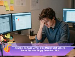 Strategi Menjaga Daya Fokus Mental Saat Bekerja Dalam Tekanan Tinggi Sehari-hari Aktif