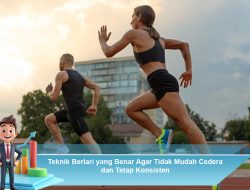 Teknik Berlari yang Benar Agar Tidak Mudah Cedera dan Tetap Konsisten