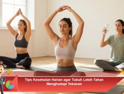 Tips Kesehatan Harian agar Tubuh Lebih Tahan Menghadapi Tekanan