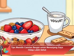 Tips Memilih Camilan Bergizi untuk Menunjang Gaya Hidup Lebih Sehat