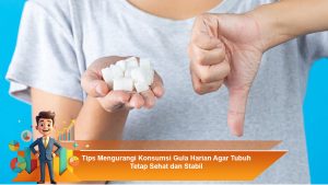 Tips Mengurangi Konsumsi Gula Harian Agar Tubuh Tetap Sehat dan Stabil