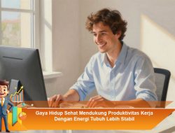 Gaya Hidup Sehat Mendukung Produktivitas Kerja Dengan Energi Tubuh Lebih Stabil