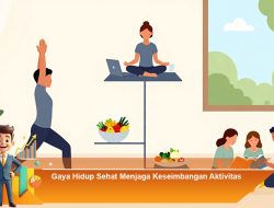 Gaya Hidup Sehat Menjaga Keseimbangan Aktivitas