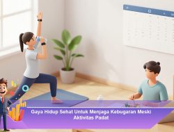 Gaya Hidup Sehat Untuk Menjaga Kebugaran Meski Aktivitas Padat