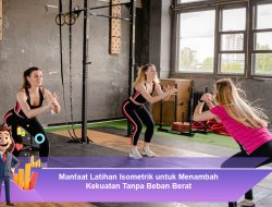 Manfaat Latihan Isometrik untuk Menambah Kekuatan Tanpa Beban Berat