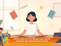 Mental Health dan Cara Mengurangi Tekanan Akademik atau Pekerjaan Secara Sehat