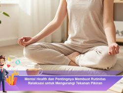 Mental Health dan Pentingnya Membuat Rutinitas Relaksasi untuk Mengurangi Tekanan Pikirans