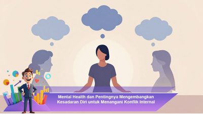 Mental Health dan Pentingnya Mengembangkan Kesadaran Diri untuk Menangani Konflik Internal