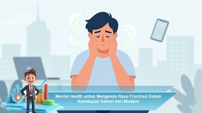 Mental Health untuk Mengelola Rasa Frustrasi Dalam Kehidupan Sehari-hari Modern