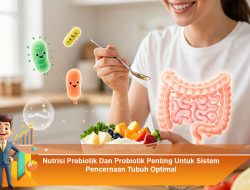 Nutrisi Prebiotik Dan Probiotik Penting Untuk Sistem Pencernaan Tubuh Optimal