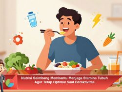 Nutrisi Seimbang Membantu Menjaga Stamina Tubuh Agar Tetap Optimal Saat Beraktivitas