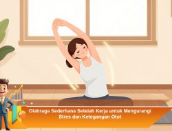 Olahraga Sederhana Setelah Kerja untuk Mengurangi Stres dan Ketegangan Otot