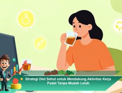 Strategi Diet Sehat untuk Mendukung Aktivitas Kerja Padat Tanpa Mudah Lelah