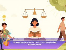 Strategi Menjaga Mental Health Saat Menghadapi Ketidakpastian