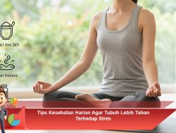 Tips Kesehatan Harian Agar Tubuh Lebih Tahan Terhadap Stres