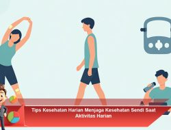 Tips Kesehatan Harian Menjaga Kesehatan Sendi Saat Aktivitas Harian