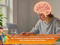 Tips Kesehatan Harian untuk Mendukung Fungsi Otak Lebih Optimal Sehari Hari Penuh