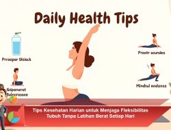 Tips Kesehatan Harian untuk Menjaga Fleksibilitas Tubuh Tanpa Latihan Berat Setiap Hari