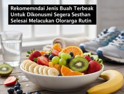 Rekomendasi Jenis Buah Terbaik Untuk Dikonsumsi Segera Setelah Selesai Melakukan Olahraga Rutin